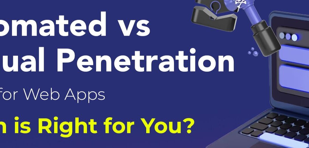 Automated vs Manual Penetration Testing for Web Apps: Which is Right for You?