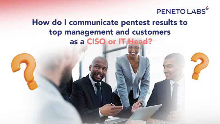 How do I communicate pentest results to top management and customer as a CISO or IT Head_