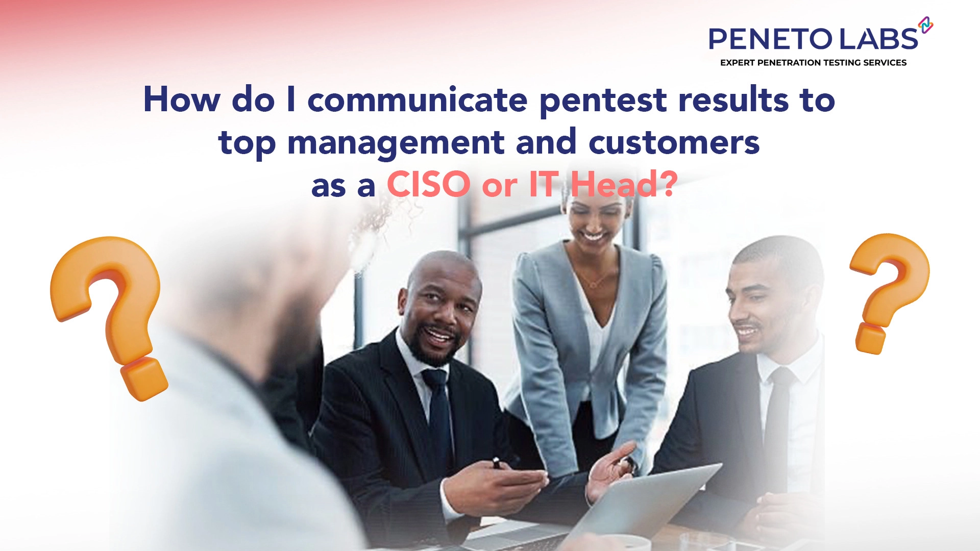 How do I Communicate Pentest Results to Top Management and Customer as a CISO or IT Head