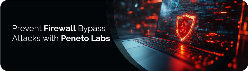 Prevent Firewall Bypass Attacks with&nbsp;Peneto&nbsp;Labs