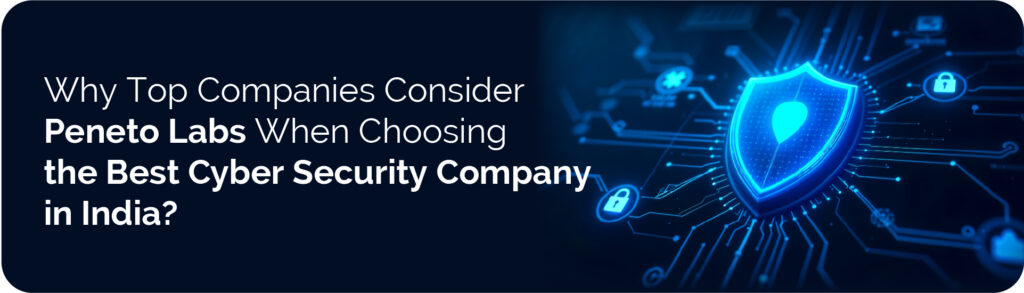 Why Top Companies Consider&nbsp;Peneto&nbsp;Labs When Choosing the Best Cyber Security Company in India?