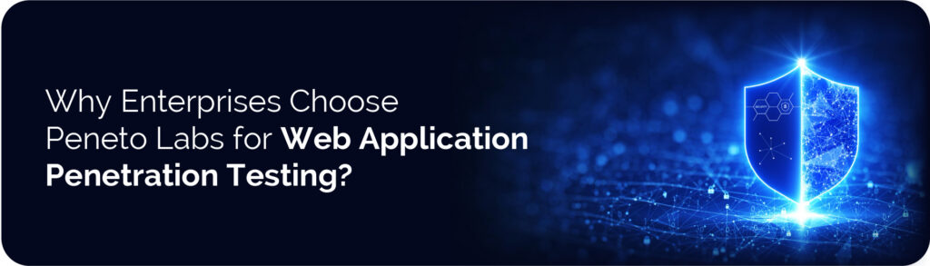 Why Enterprises Choose Peneto Labs for Web Application Penetration Testing? Enterprises Choose Peneto Labs for Web Application Penetration Testing